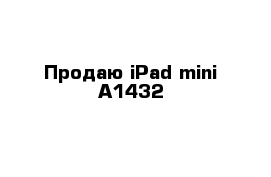 Продаю iPad mini A1432